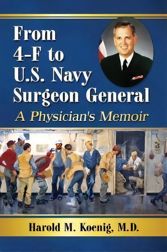 From 4-f To U.s. Navy Surgeon General : A Physician's Memoir, De Harold M. Koenig. Editorial Mcfarland & Co Inc, Tapa Blanda En Inglés