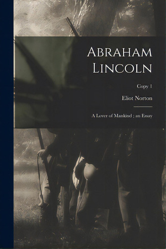 Abraham Lincoln: A Lover Of Mankind; An Essay; Copy 1, De Norton, Eliot. Editorial Legare Street Pr, Tapa Blanda En Inglés