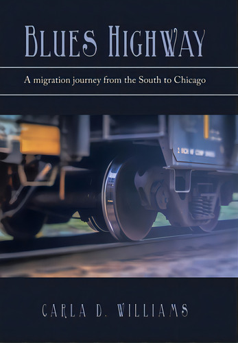 Blues Highway: A Migration Journey From The South To Chicago, De Williams, Carla D.. Editorial Xlibris Us, Tapa Dura En Inglés