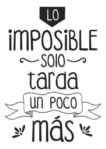 Vinilo Decorativo Frase Lo Imposible Tarda Un Poco