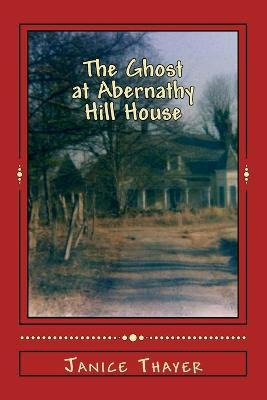 The Ghost At Abernathy Hill House - Janice R Thayer