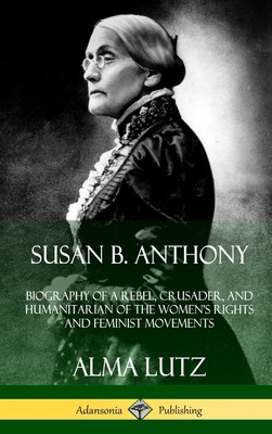 Libro Susan B. Anthony: Biography Of A Rebel, Crusader, A...