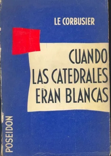 Cuando Las Catedrales Eran Blancas Le Corbusier Edicion 1958