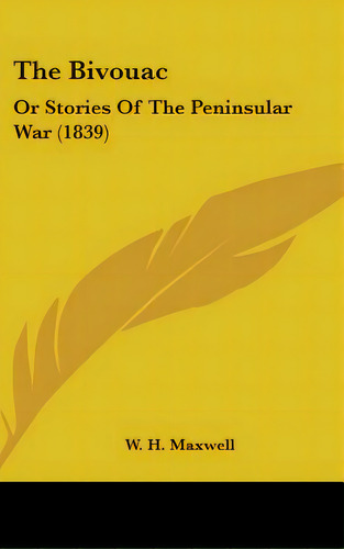 The Bivouac: Or Stories Of The Peninsular War (1839), De Maxwell, W. H.. Editorial Kessinger Pub Llc, Tapa Dura En Inglés