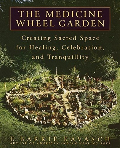 The Medicine Wheel Garden : E Barrie Kavasch 