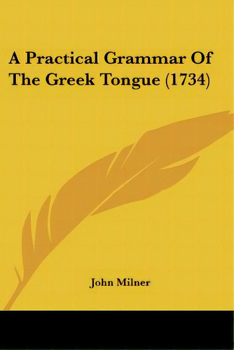 A Practical Grammar Of The Greek Tongue (1734), De Milner, John. Editorial Kessinger Pub Llc, Tapa Blanda En Inglés