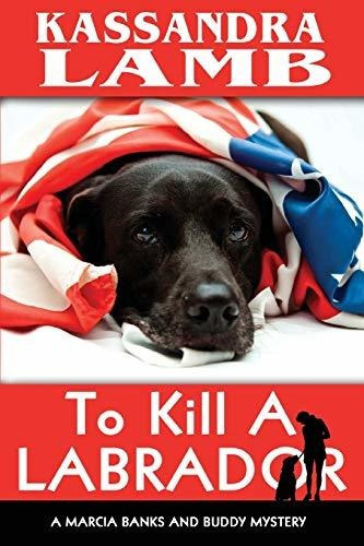 Book : To Kill A Labrador A Marcia Banks And Buddy Mystery.