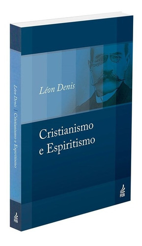 Cristianismo E Espiritismo - Leon Denis - Editora Feb