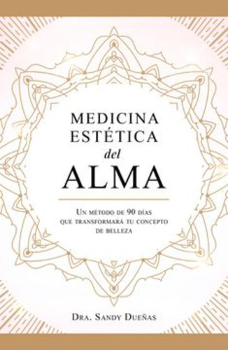 Medicina estética del Alma Un Método de 90 días que transformará tu concepto de belleza ce Dra. Sandy Dueñas Editorial Manojo de ideas tapa blanda en español