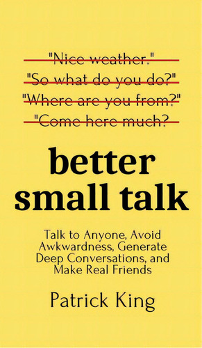 Better Small Talk: Talk To Anyone, Avoid Awkwardness, Generate Deep Conversations, And Make Real ..., De King, Patrick. Editorial Pkcs Media Inc, Tapa Dura En Inglés