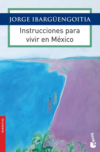 Instrucciones para vivir en México, de Ibargüengoitia, Jorge. Serie Obras de J. Ibargüengoitia Editorial Booket México, tapa blanda en español, 2015