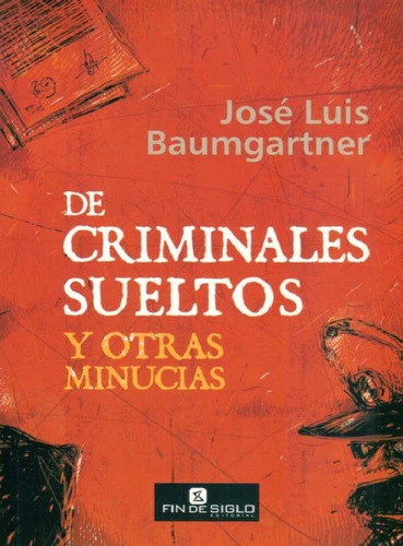 De Criminales Sueltos Y Otras Minucias - Baumgartner, José L