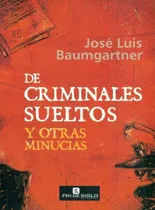 Comprar De Criminales Sueltos Y Otras Minucias - Baumgartner, José L