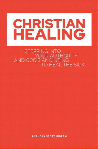 Christian Healing: Stepping Into Your Authority And God's Anointing To Heal The Sick, De Ingram, Anthony Scott S.. Editorial Lightning Source Inc, Tapa Blanda En Inglés