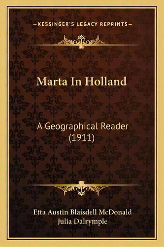 Marta In Holland : A Geographical Reader (1911), De Etta Austin Blaisdell Mcdonald. Editorial Kessinger Publishing, Tapa Blanda En Inglés