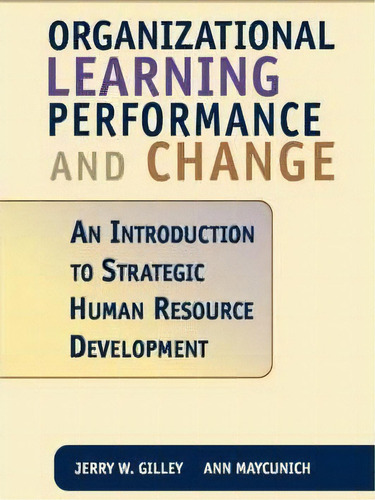 Organizational Learning, Performance And Change: An Introduction To Strategic Human Resource Development, De Jerry W. Gilley., Vol. 1. Editorial Ingram Publisher Services Us, Tapa Dura En Inglés