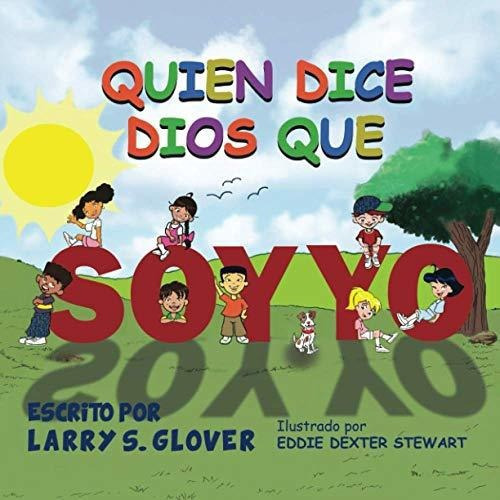 Quien Dice Dios Que Soy Yo, de Larry S Glover. Editorial Child Like Faith Children's Books LLC, tapa blanda en español, 2020