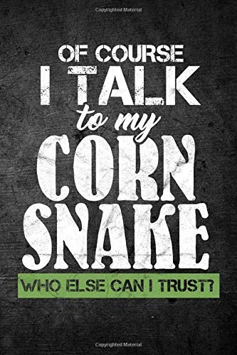 Of Course I Talk To My Corn Snake Who Else Can I Trustr Funn