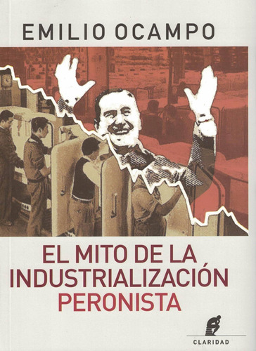 Mito De La Industrializacion Peronista, El - Ocampo, Emilio