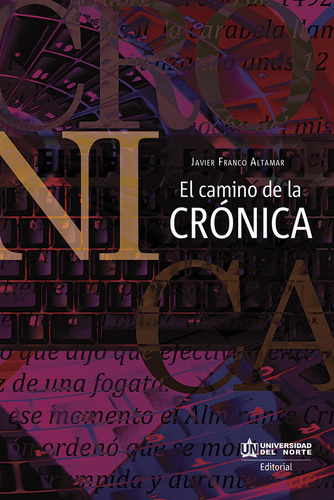 El camino de la crónica: El camino de la crónica, de Javier Franco Altamar. Serie 9587417791, vol. 1. Editorial U. del Norte Editorial, tapa blanda, edición 2017 en español, 2017