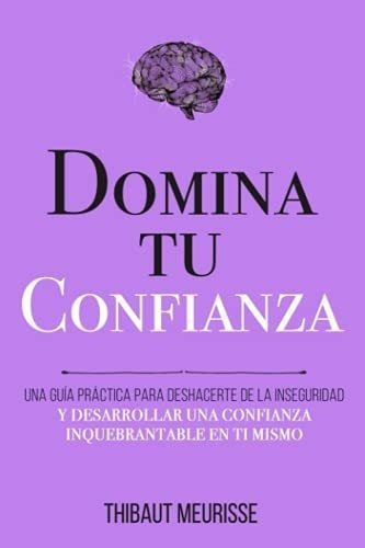 Domina Tu Confianza Una Guia Practica Para..., de Meurisse, Thib. Editorial Independently Published en español