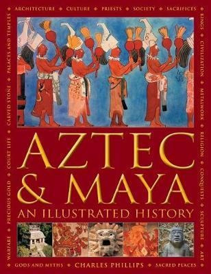 Aztec And Maya: An Illustrated History : The Definitive C...