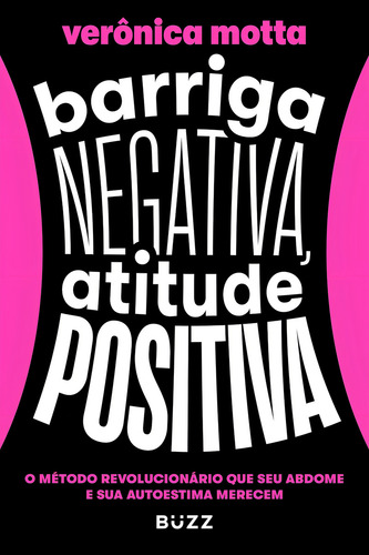 Barriga Negativa, Atitude Positiva: O Método Revolucionário Que Seu Abdome E Sua Autoestima Merecem, De Verônica Motta., Vol. 1. Editorial Buzz Editora, Capa Mole Em Português
