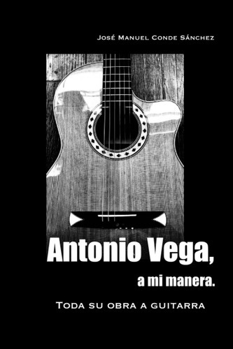 Antonio Vega, A Mi Manera.: Toda Su Obra A Guitarra. (span 