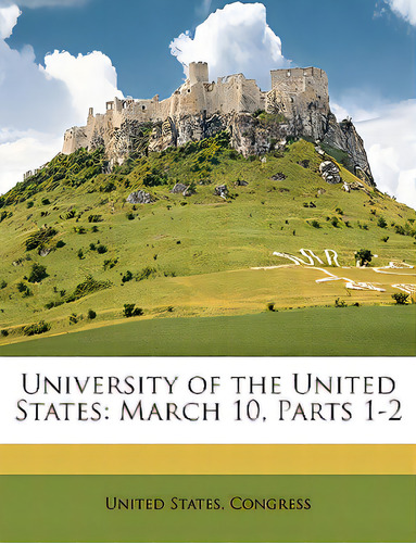 University Of The United States: March 10, Parts 1-2, De United States. Editorial Nabu Pr, Tapa Blanda En Inglés