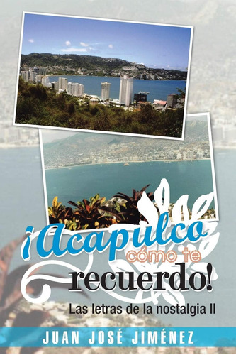 Libro: ¡acapulco, Cómo Te Recuerdo!: Las Letras De La Nostal