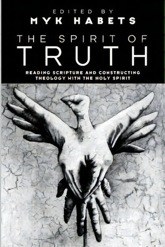 The Spirit Of Truth : Reading Scripture And Constructing Theology With The Holy Spirit, De Myk Habets. Editorial Wipf & Stock Publishers, Tapa Blanda En Inglés
