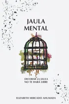 Comprar Libro: Jaula Mental: Decorar La Jaula No Te Hará Libre (span