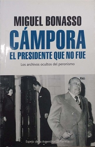 Campora. El Presidente Que No Fue - Miguel Bonasso