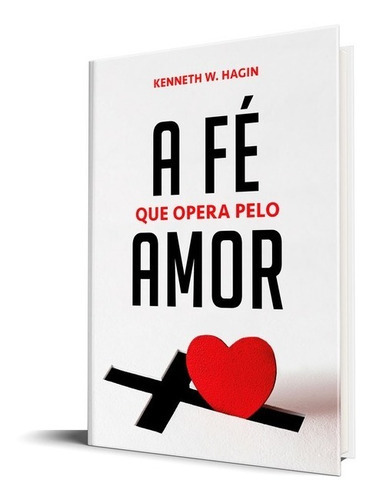 A Fé Que Opera Pelo Amor | Kenneth W. Hagin