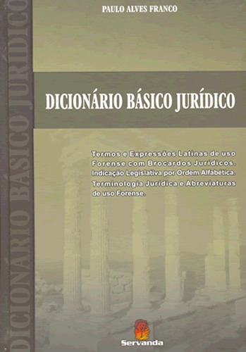 DICIONÁRIO BÁSICO JURÍDICO Termos e Expressões de Uso Forense, de Paulo Alves Franco. Editora SERVANDA, capa dura em português, 2006