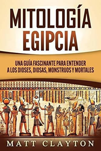 Mitologia Egipcia Una Guia Fascinante Para Entender, De Clayton, Matt. Editorial Independently Published En Español