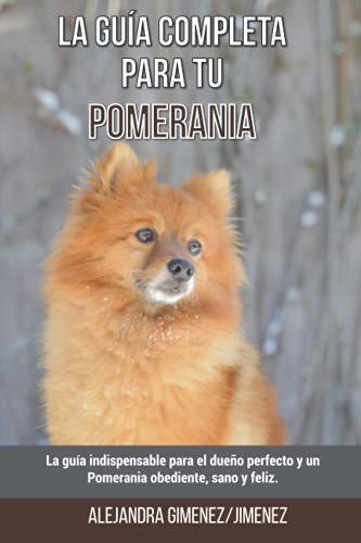 La Guia Completa Para Tu Pomerania: La Guia Indispensable Pa