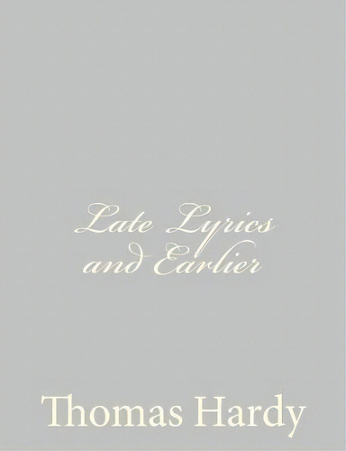 Late Lyrics And Earlier, De Thomas Hardy. Editorial Createspace Independent Publishing Platform, Tapa Blanda En Inglés