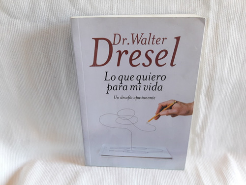 Lo Que Quiero Para Mi Vida Dr Walter Dresel Grijalbo