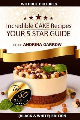 Libro Incredible Cakes Recipes : Your 5 Stars Guide: Top ...