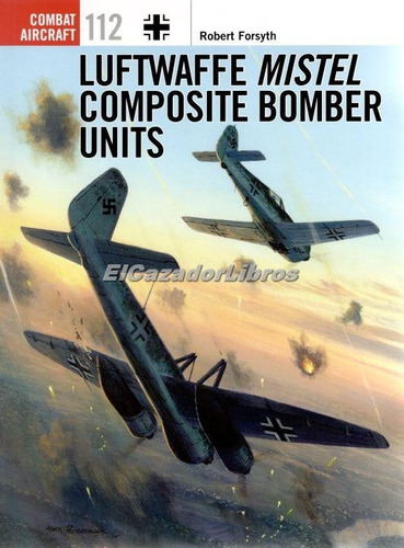 Osprey Luftwaffe Mistel Composite Bomber Units A21