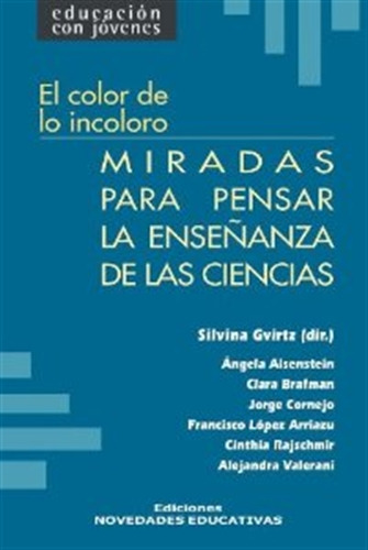 Miradas Para Pensar La Enseñanza De Las Ciencias - El Color De Lo Incoloro, de Gvirtz, Silvina. Editorial Novedades educativas, tapa blanda en español