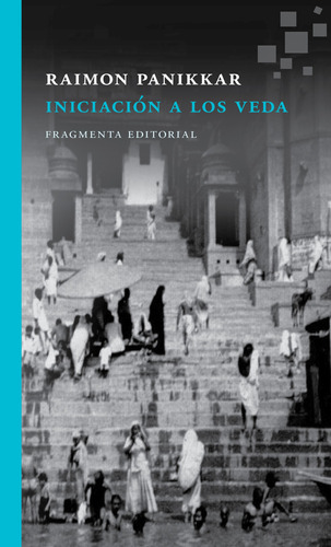 Iniciación a los Veda, de Panikkar, Raimon. Serie Fragmentos, vol. 2. Fragmenta Editorial, tapa blanda en español, 2012