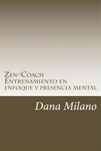 Zen-coach: Metodo De Desarrollo Personal Y Profesional, De Milano, Dana. Editorial Createspace, Tapa Blanda En Español