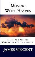 Libro Moving With Heaven : The Prophetic Worshiper's Hand...