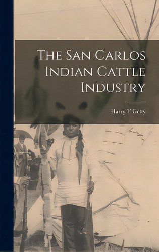 The San Carlos Indian Cattle Industry, De Getty, Harry T.. Editorial Hassell Street Pr, Tapa Dura En Inglés