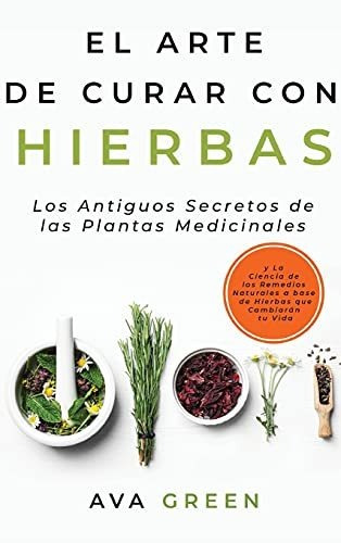 Libro : El Arte De Curar Con Hierbas Los Antiguos Secretos.