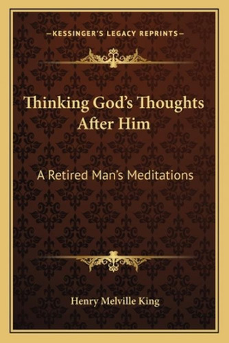 Thinking God's Thoughts After Him: A Retired Man's Meditations, De King, Henry Melville. Kessinger's Legacy Reprints, Vol. 1. Editorial Kessinger Pub Llc, Tapa Blanda En Inglés