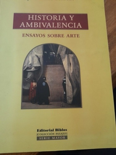 Historia Y Ambivalencia. Ensayos Sobre Arte José E Burucúa