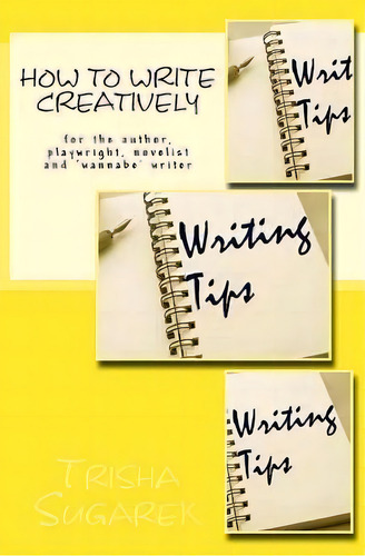 How To Write Creatively : For The Author, Playwright, Novelist And 'wannabe' Writer, De Trisha Sugarek. Editorial Createspace Independent Publishing Platform, Tapa Blanda En Inglés